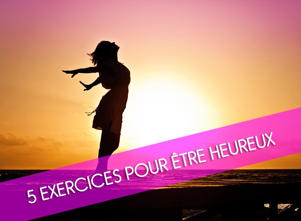 5 Exercices Pour être&nbsp;Heureux