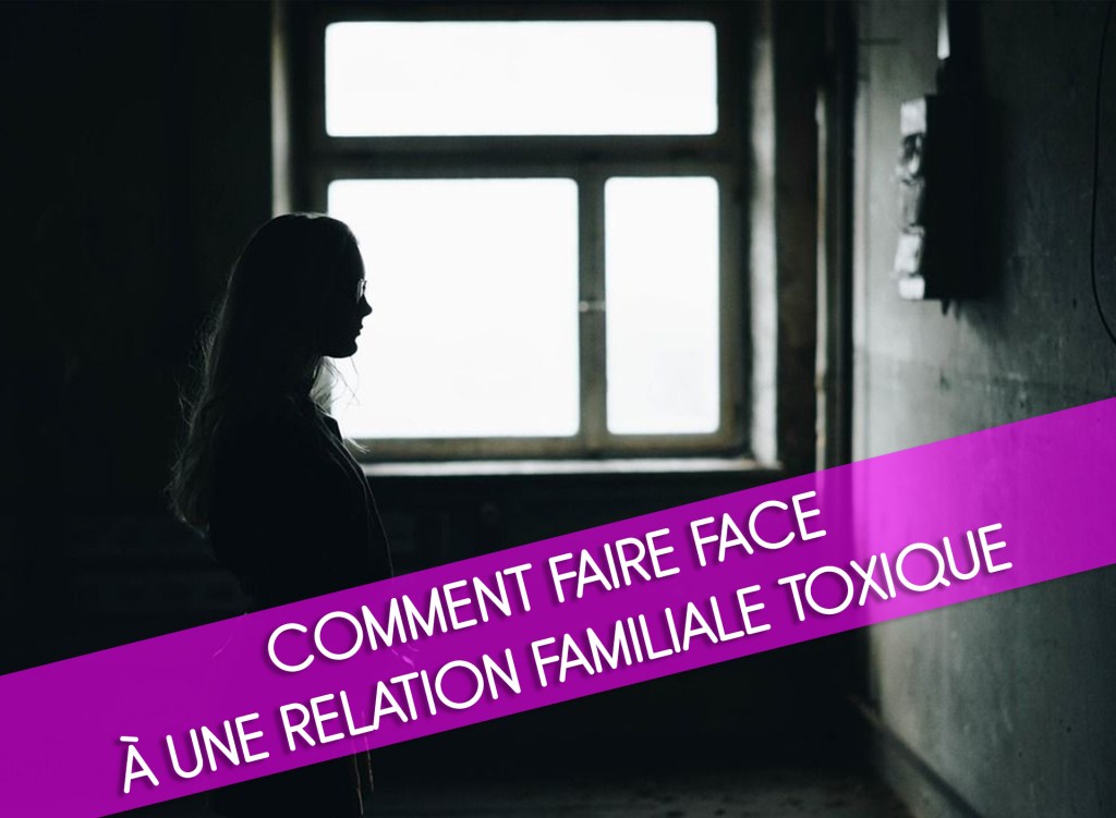 Comment Faire Face à Une Relation Familiale&nbsp;Toxique