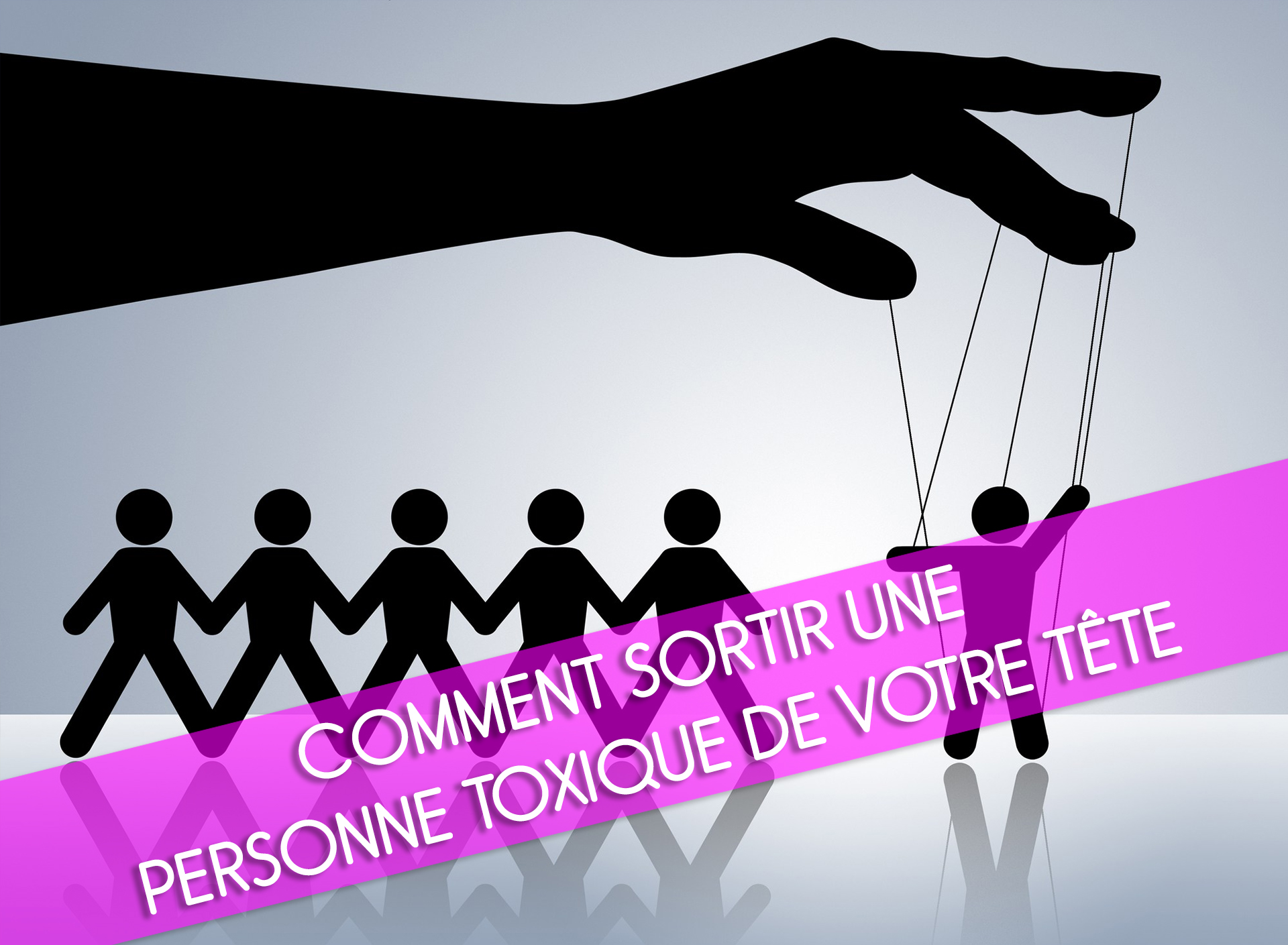 Comment sortir une personne toxique de votre tête