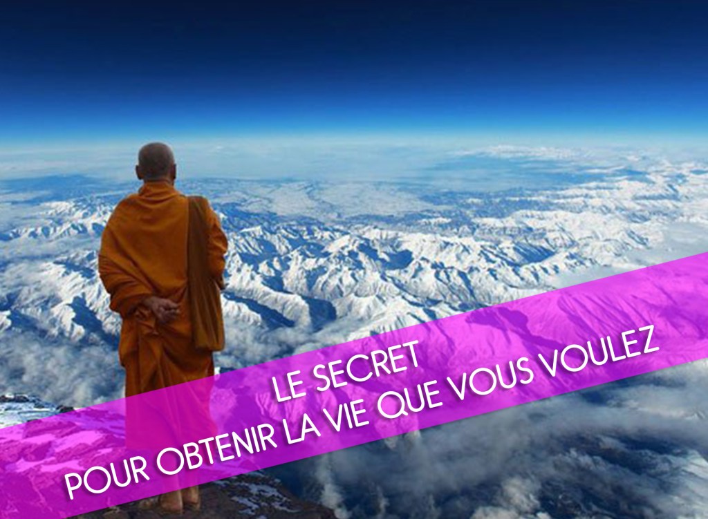 Le Secret Pour Obtenir La Vie Que Vous&nbsp;Voulez