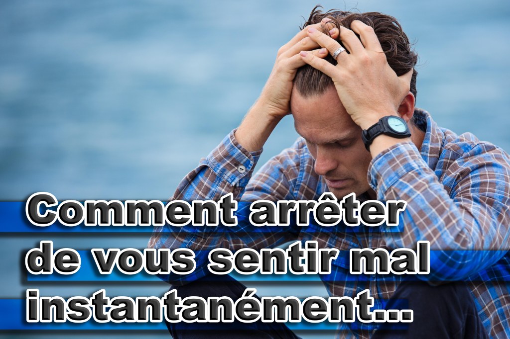 Comment arrêter de vous sentir mal instantanément…