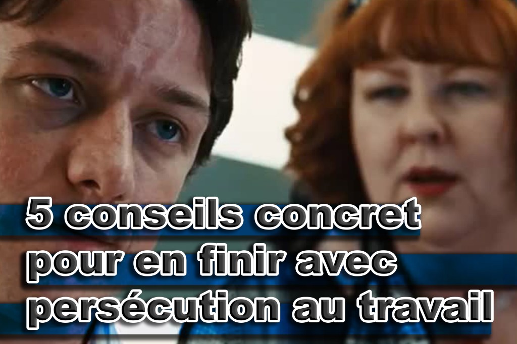 5 Conseils concret pour en finir avec persécution au&nbsp;travail