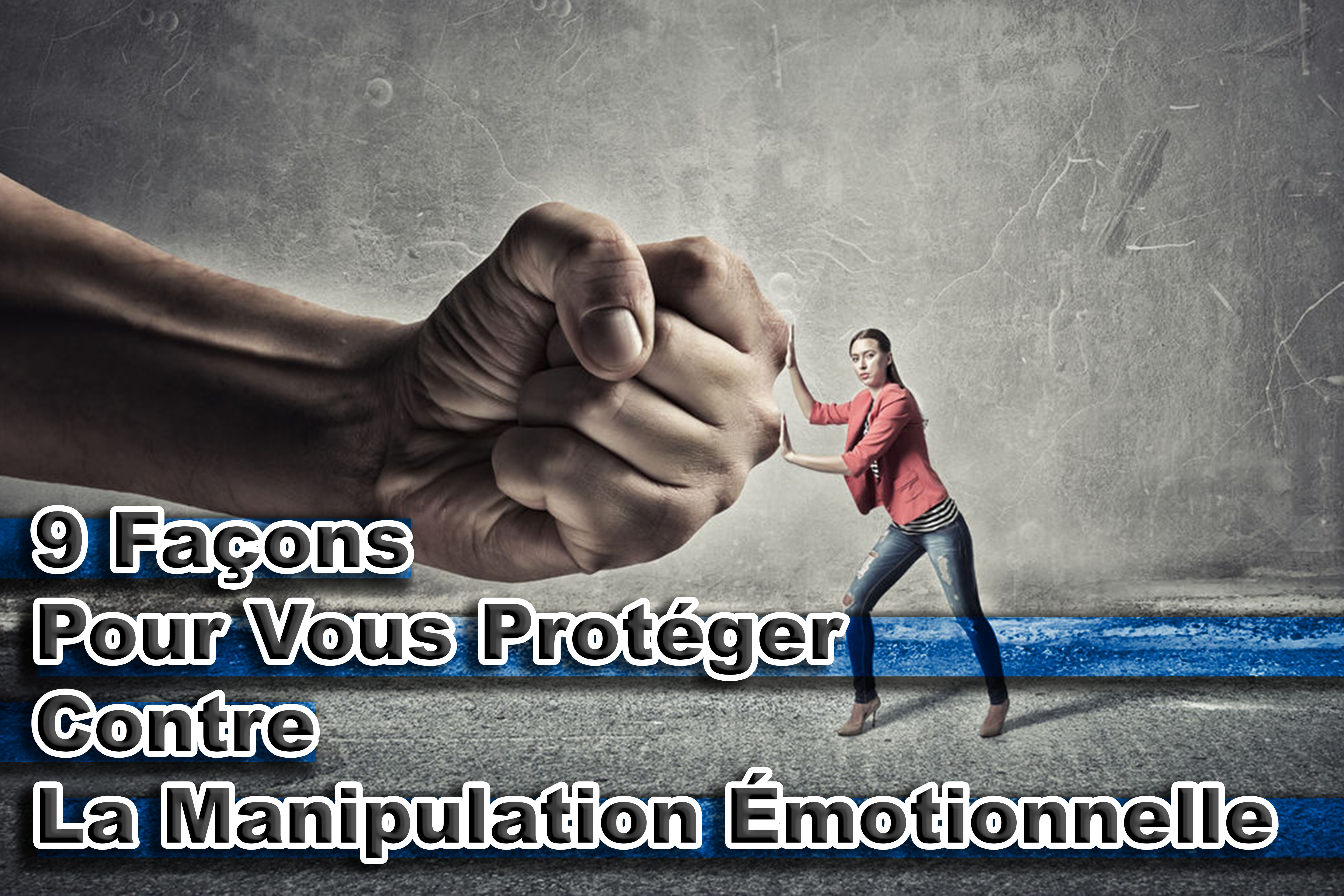 9 Façons Pour Vous Protéger Contre La Manipulation Émotionnelle