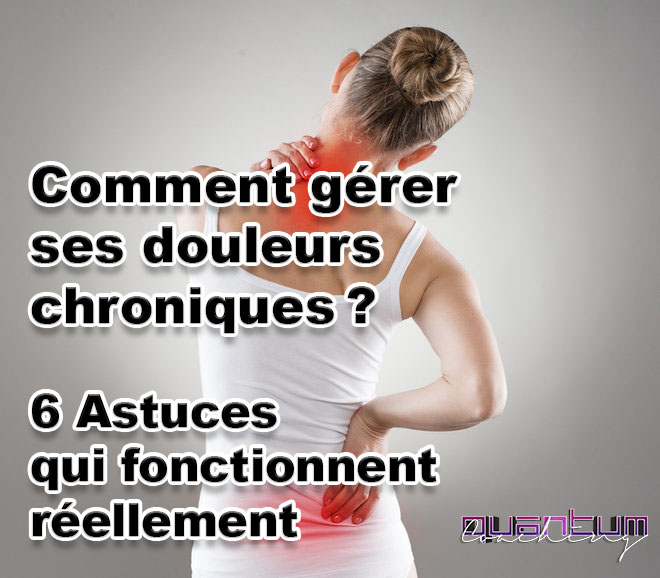 Comment gérer ses douleurs chroniques ? 6 Astuces qui fonctionnent&nbsp;réellement