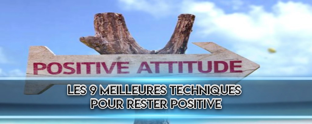 Les 9 Meilleures Techniques Pour Rester&nbsp;Positive