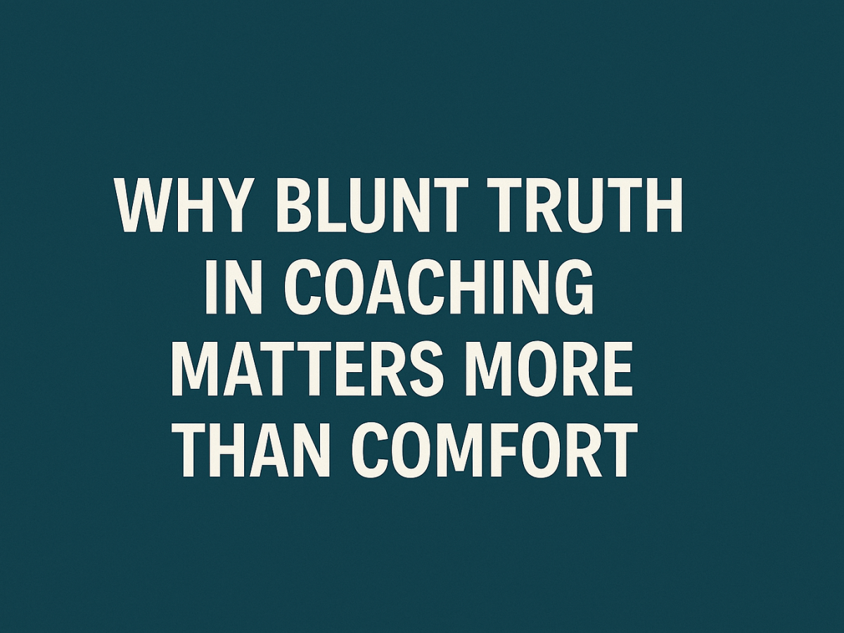 Why blunt truth in coaching matters more than&nbsp;comfort