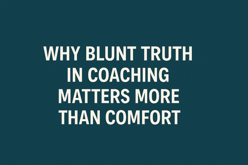 Why blunt truth in coaching matters more than&nbsp;comfort